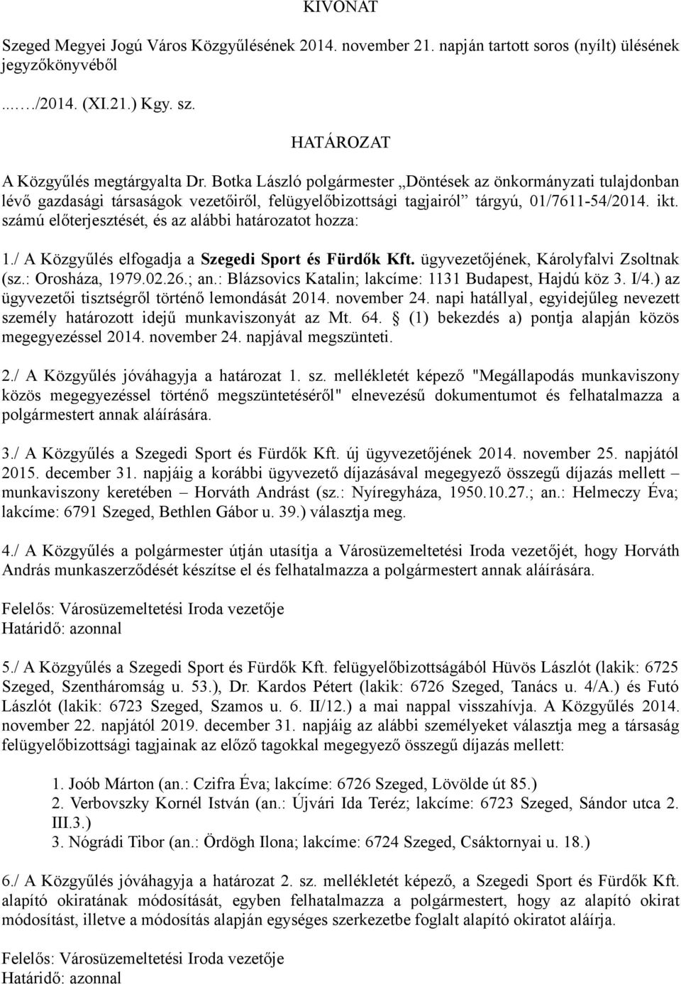 számú előterjesztését, és az alábbi határozatot hozza: 1./ A Közgyűlés elfogadja a Szegedi Sport és Fürdők Kft. ügyvezetőjének, Károlyfalvi Zsoltnak (sz.: Orosháza, 1979.02.26.; an.
