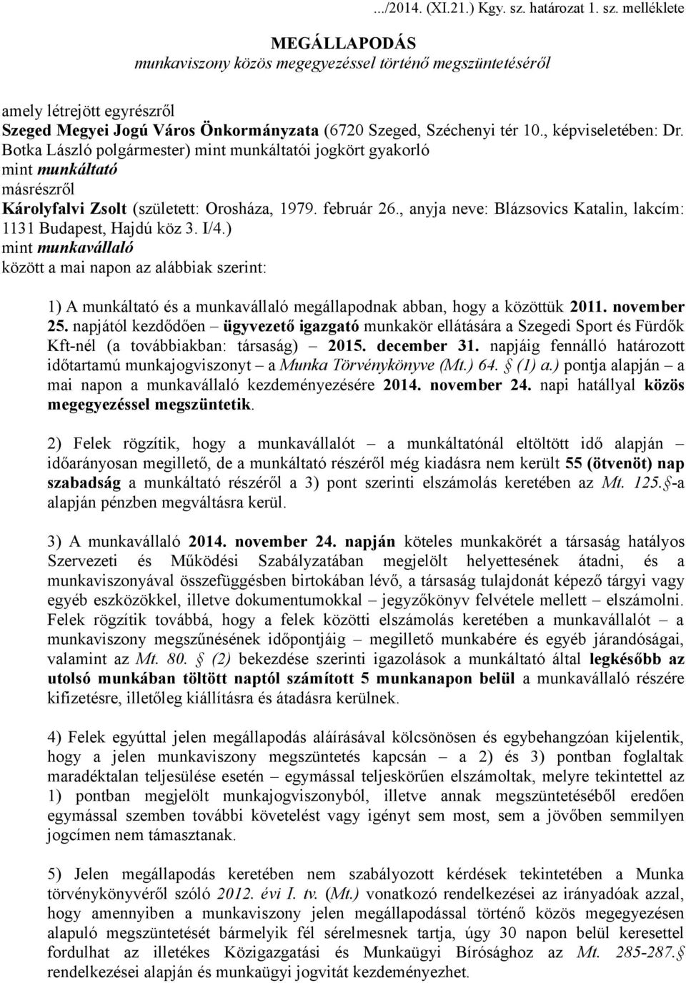 , képviseletében: Dr. Botka László polgármester) mint munkáltatói jogkört gyakorló mint munkáltató másrészről Károlyfalvi Zsolt (született: Orosháza, 1979. február 26.