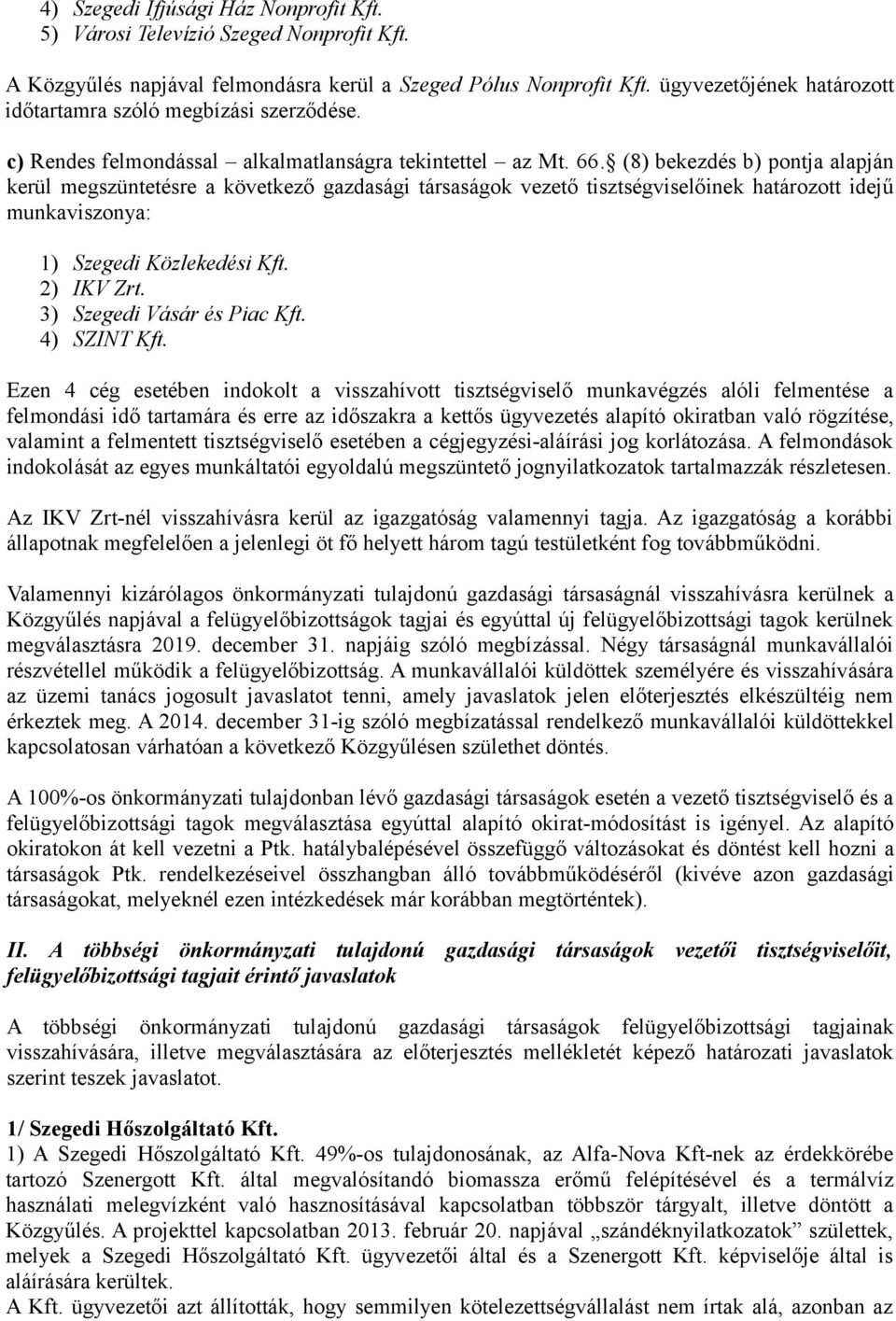 (8) bekezdés b) pontja alapján kerül megszüntetésre a következő gazdasági társaságok vezető tisztségviselőinek határozott idejű munkaviszonya: 1) Szegedi Közlekedési Kft. 2) IKV Zrt.