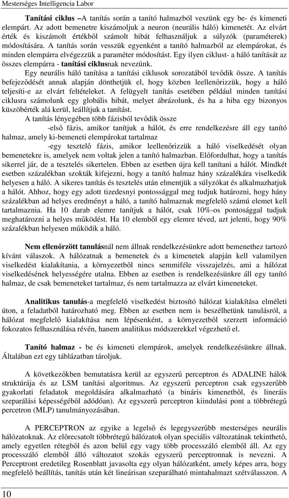 A tanítás során vesszük egyenként a tanító halmazból az elempárokat, és minden elempárra elvégezzük a paraméter módosítást.