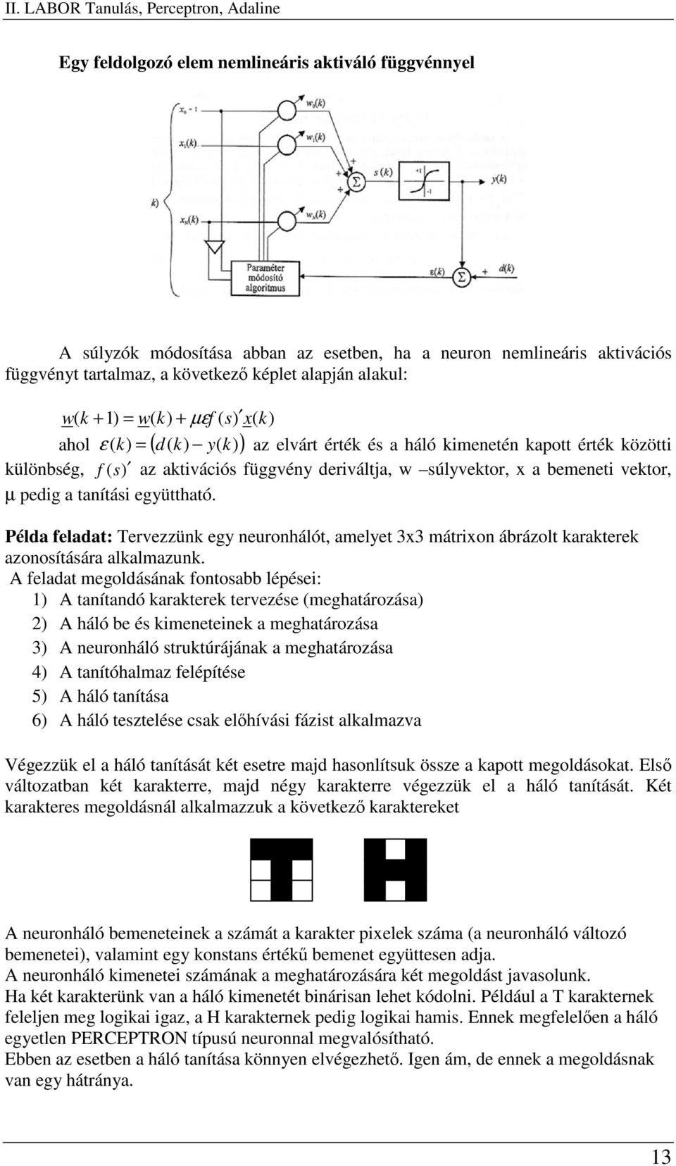 együttható. Példa feladat: Tervezzünk egy neuronhálót, amelyet 3x3 mátrixon ábrázolt karakterek azonosítására alkalmazunk.