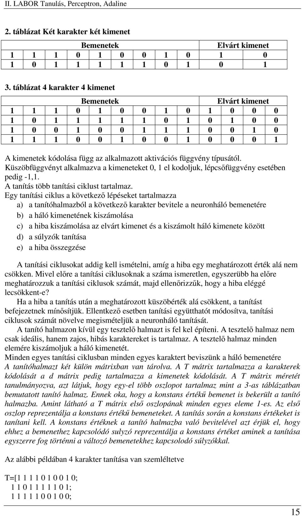 Küszöbfüggvényt alkalmazva a kimeneteket 0, el kodoljuk, lépcsfüggvény esetében pedig -,. A tanítás több tanítási ciklust tartalmaz.