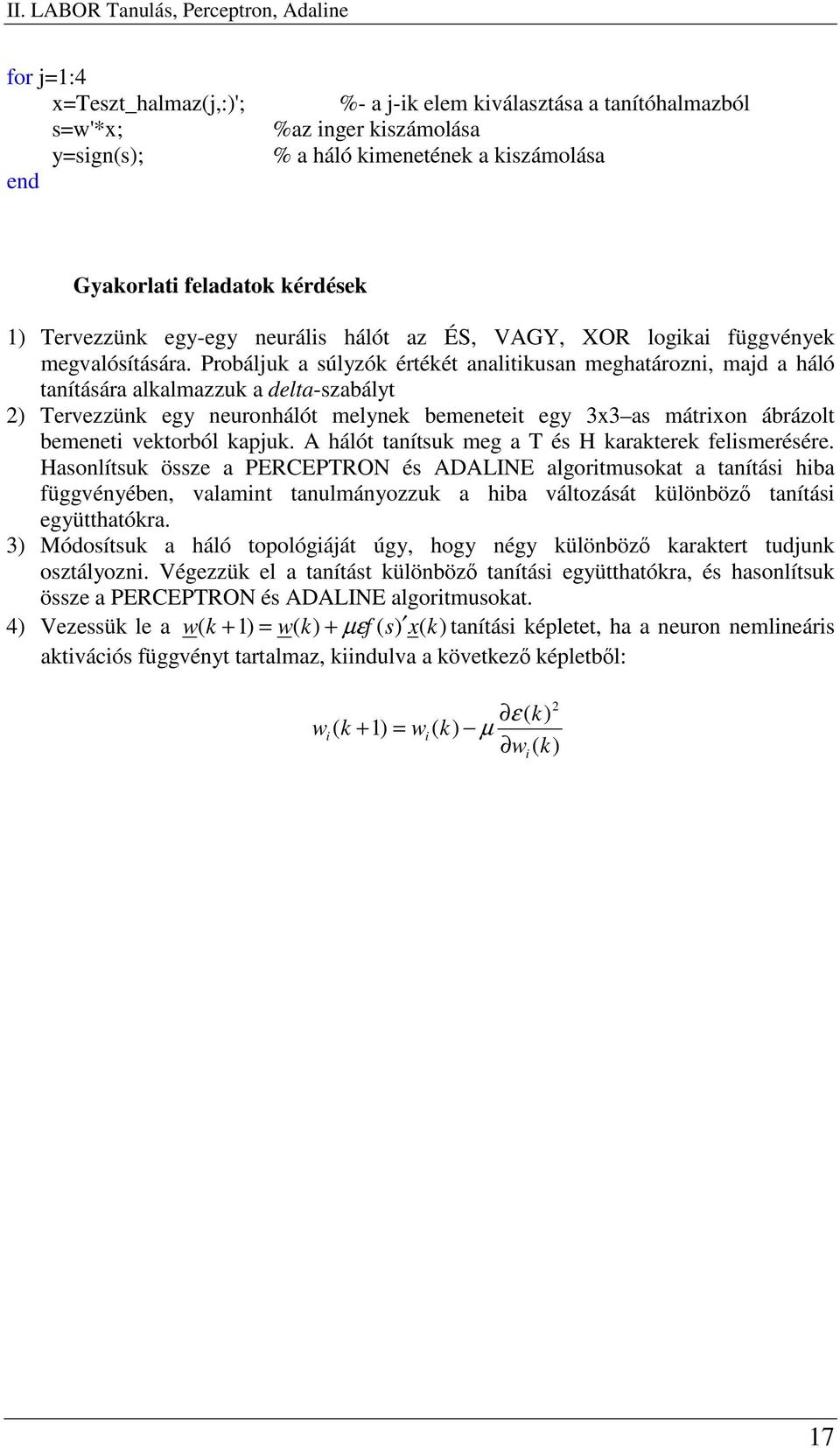 Probáljuk a súlyzók értékét analitikusan meghatározni, majd a háló tanítására alkalmazzuk a delta-szabályt 2) Tervezzünk egy neuronhálót melynek bemeneteit egy 3x3 as mátrixon ábrázolt bemeneti