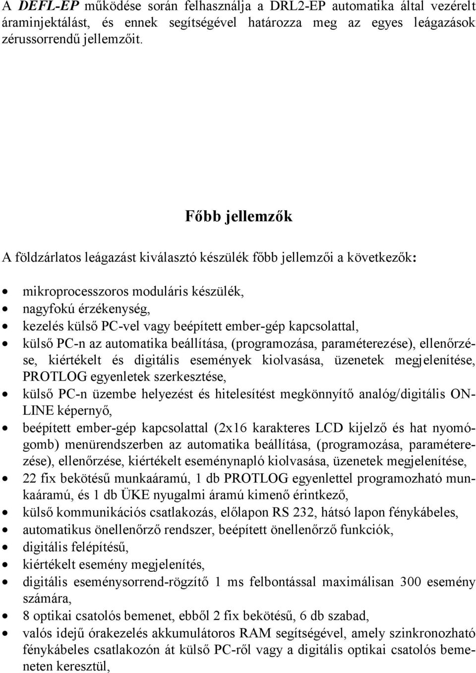 kapcsolattal, külső PC-n az automatika beállítása, (programozása, paraméterezése), ellenőrzése, kiértékelt és digitális események kiolvasása, üzenetek megjelenítése, PROTLOG egyenletek szerkesztése,