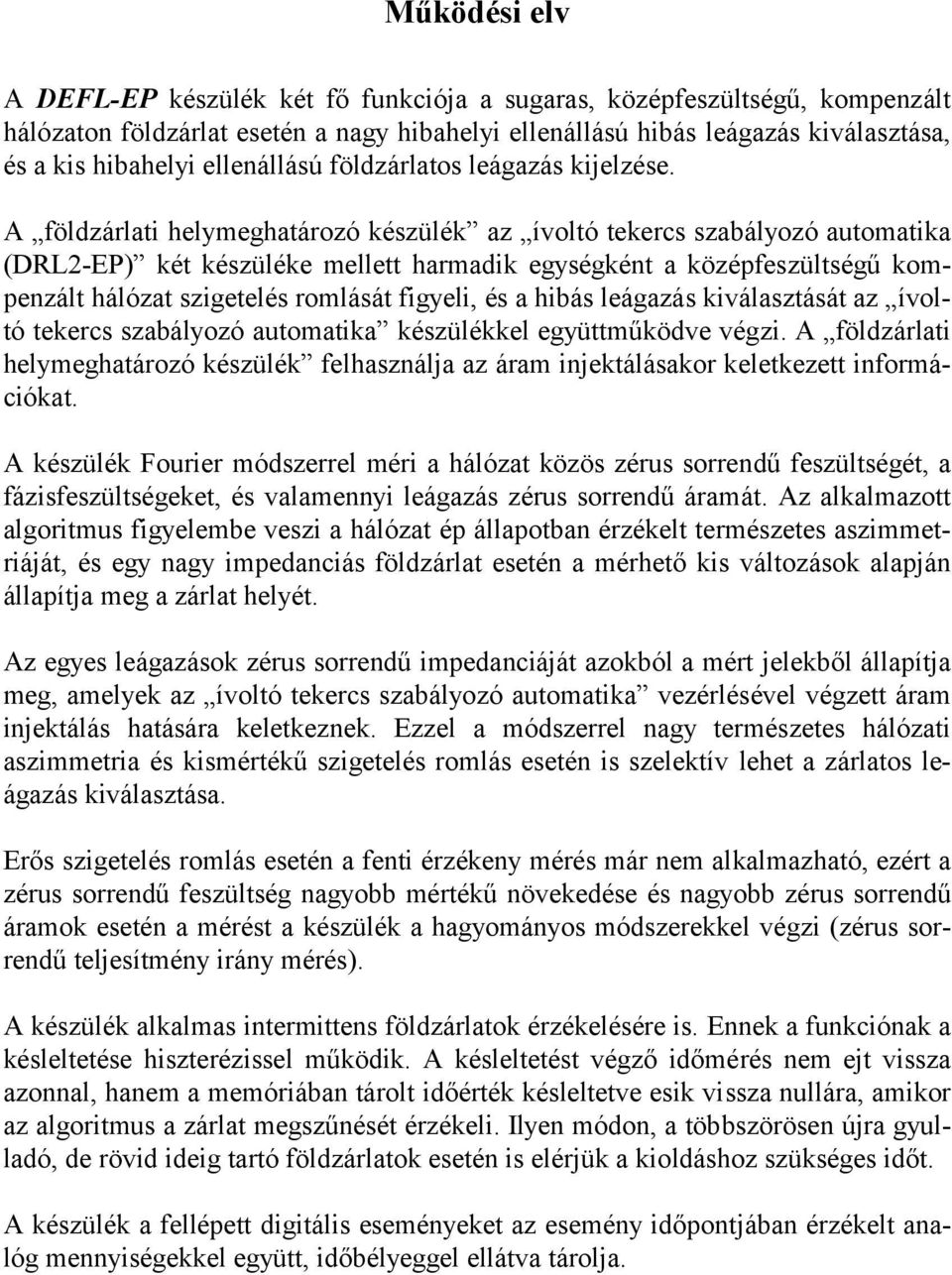 A földzárlati helymeghatározó készülék az ívoltó tekercs szabályozó automatika (DRL2-EP) két készüléke mellett harmadik egységként a középfeszültségű kompenzált hálózat szigetelés romlását figyeli,