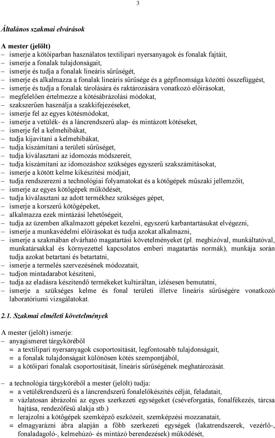 értelmezze a kötésábrázolási módokat, szakszerűen használja a szakkifejezéseket, ismerje fel az egyes kötésmódokat, ismerje a vetülék- és a láncrendszerű alap- és mintázott kötéseket, ismerje fel a