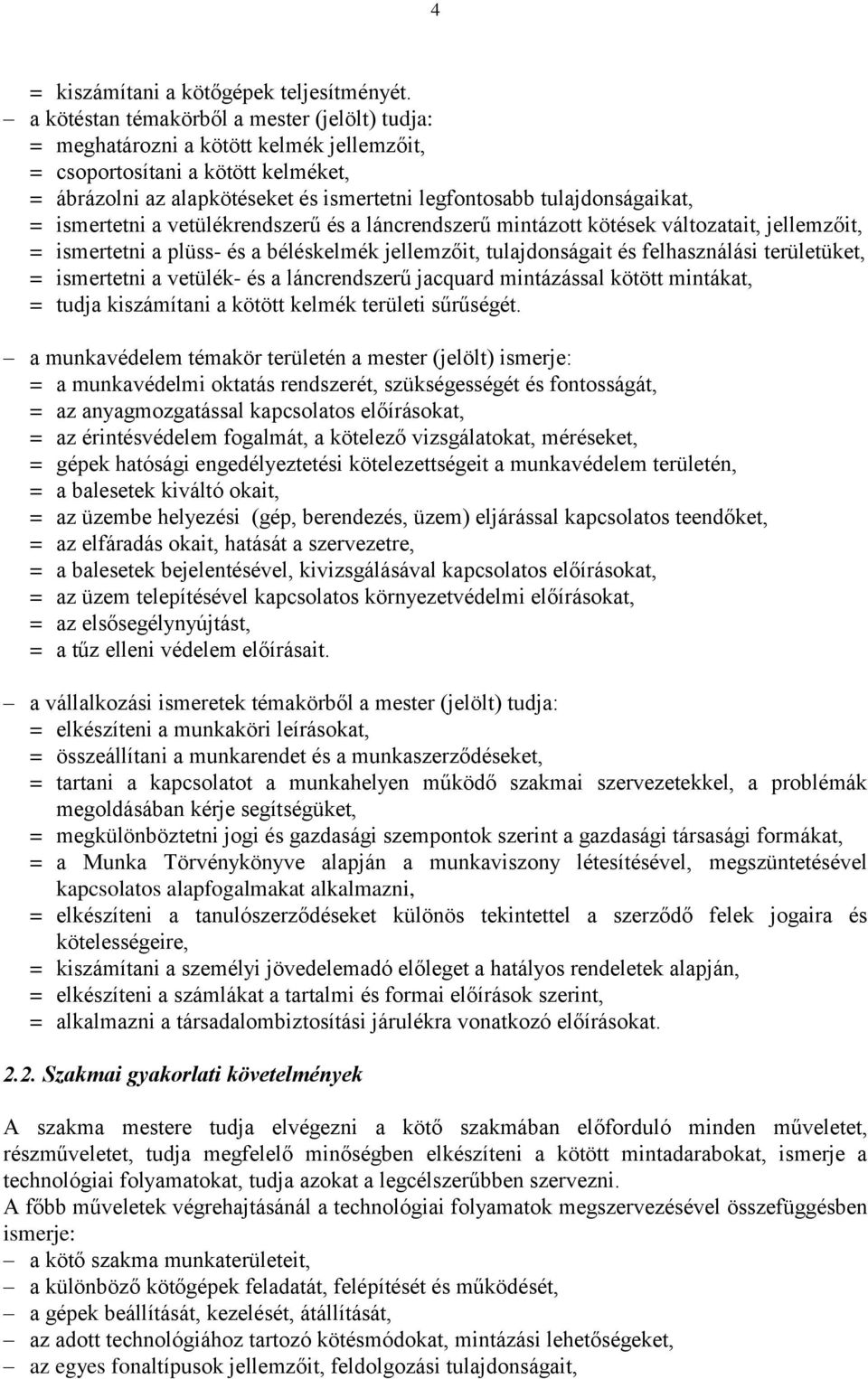 = ismertetni a vetülékrendszerű és a láncrendszerű mintázott kötések változatait, jellemzőit, = ismertetni a plüss- és a béléskelmék jellemzőit, tulajdonságait és felhasználási területüket, =