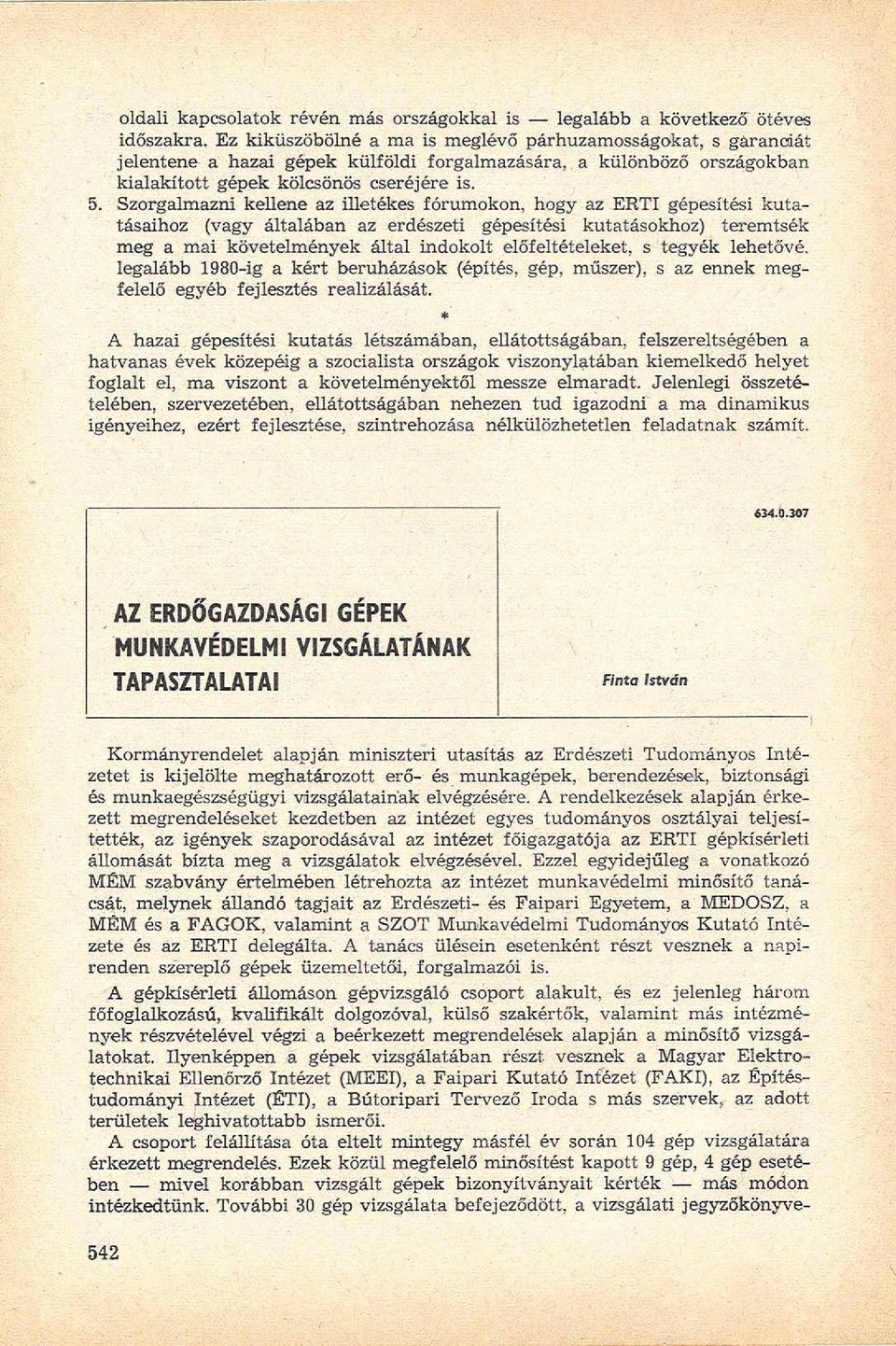 5, Szorgalmazni kellene az illetékes fórumokon, hogy az ERTI gépesítési kutatásaihoz (vagy általában az erdészeti gépesítési kutatásokhoz) teremtsék meg a mai követelmények által indokolt
