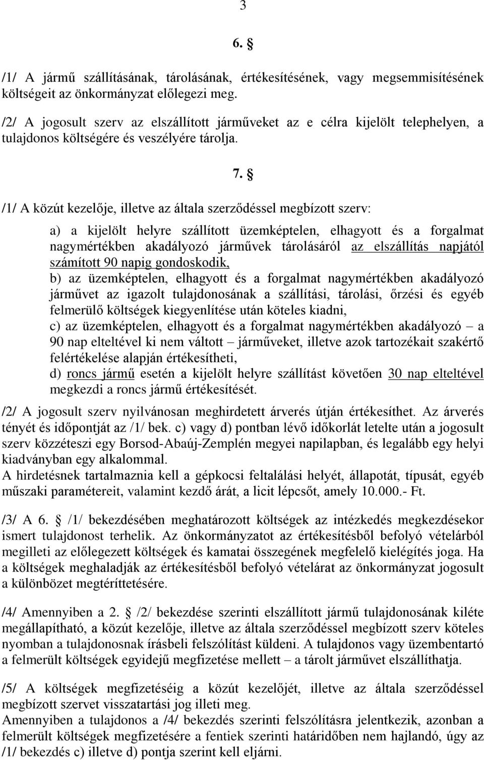 /1/ A közút kezelõje, illetve az általa szerzõdéssel megbízott szerv: a) a kijelölt helyre szállított üzemképtelen, elhagyott és a forgalmat nagymértékben akadályozó jármûvek tárolásáról az