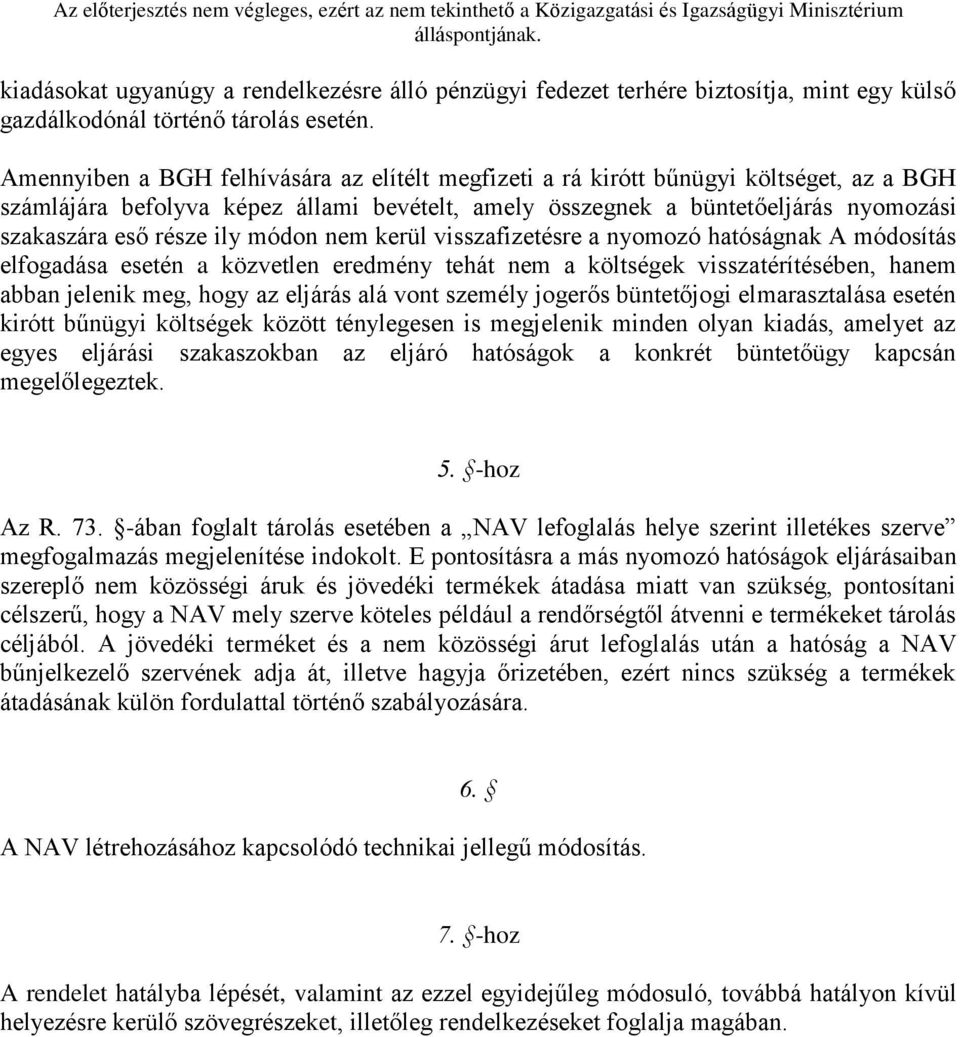 ily módon nem kerül visszafizetésre a nyomozó hatóságnak A módosítás elfogadása esetén a közvetlen eredmény tehát nem a költségek visszatérítésében, hanem abban jelenik meg, hogy az eljárás alá vont