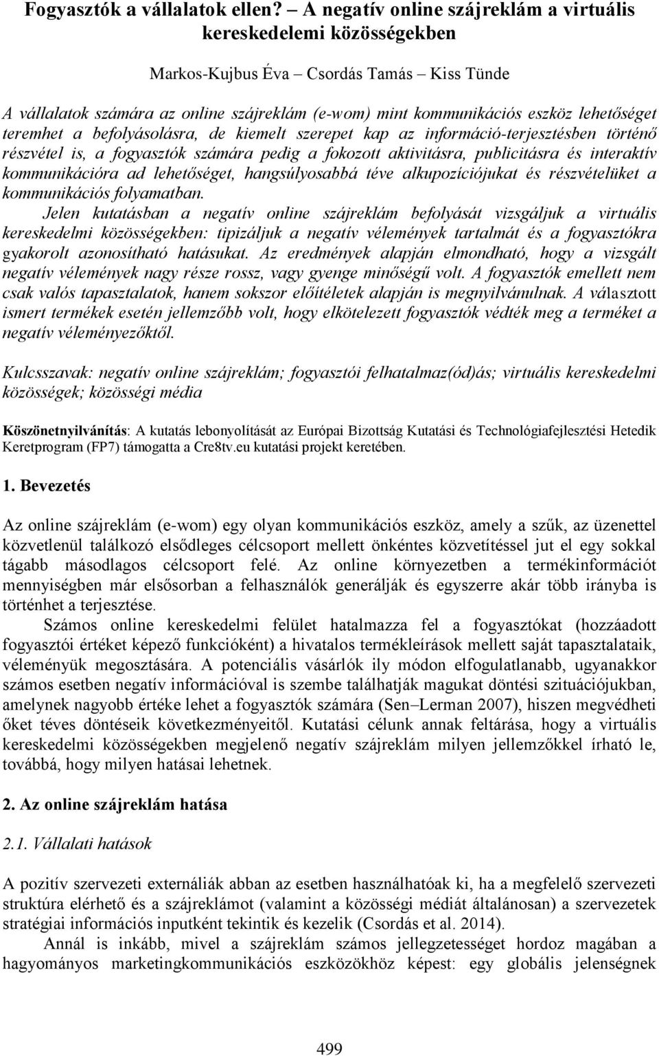teremhet a befolyásolásra, de kiemelt szerepet kap az információ-terjesztésben történő részvétel is, a fogyasztók számára pedig a fokozott aktivitásra, publicitásra és interaktív kommunikációra ad