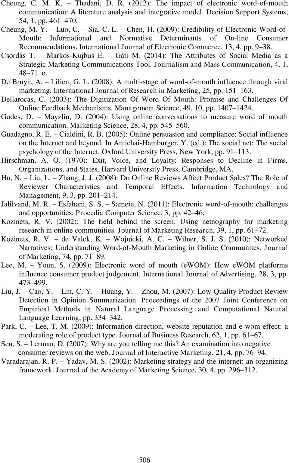 International Journal of Electronic Commerce, 13, 4, pp. 9 38. Csordás T. Markos-Kujbus É. Gáti M. (2014): The Attributes of Social Media as a Strategic Marketing Communications Tool.