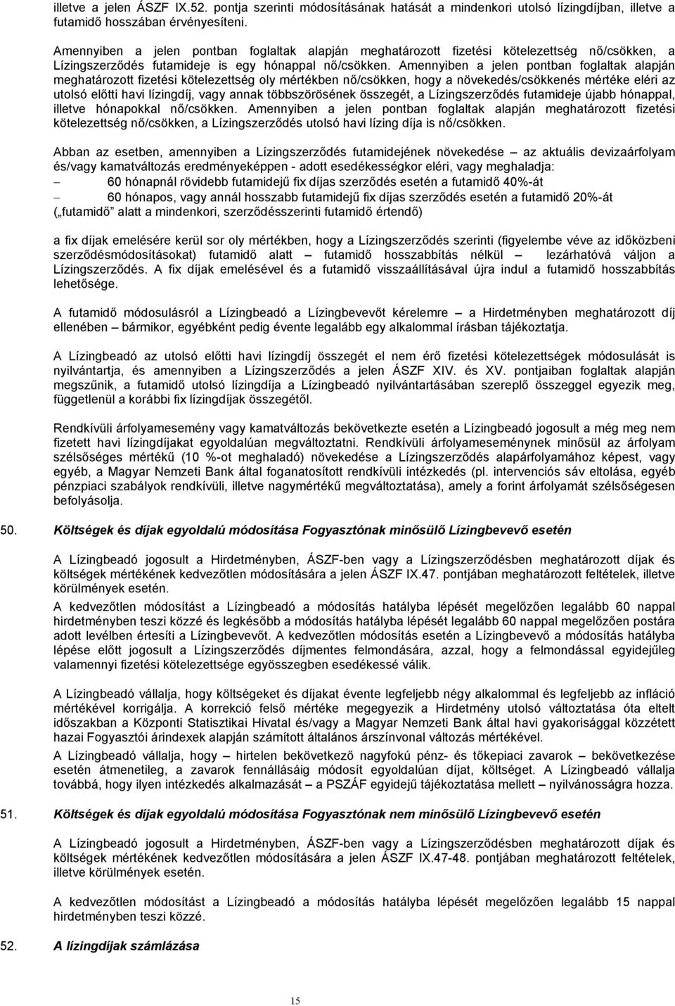 Amennyiben a jelen pontban foglaltak alapján meghatározott fizetési kötelezettség oly mértékben nő/csökken, hogy a növekedés/csökkenés mértéke eléri az utolsó előtti havi lízingdíj, vagy annak