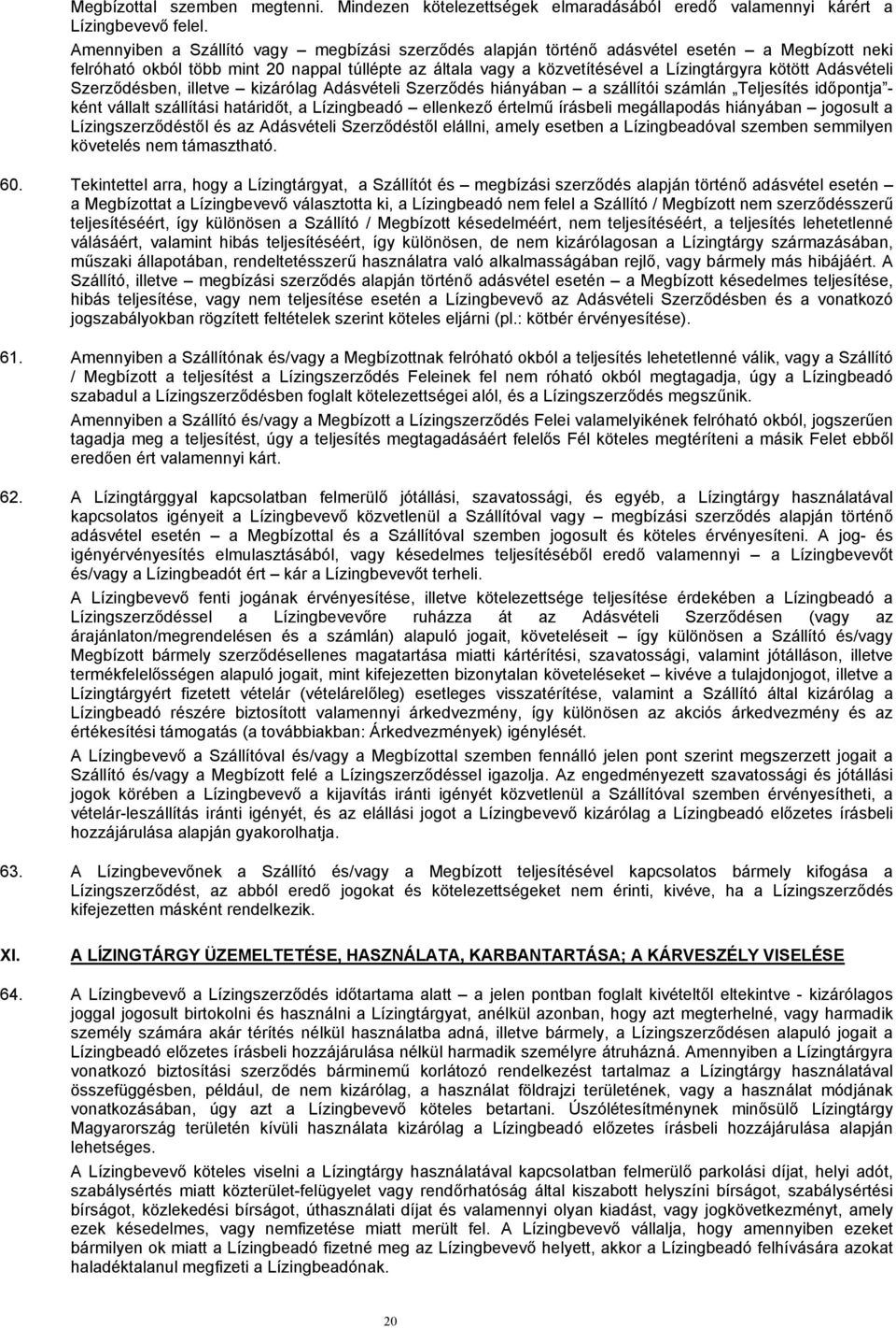 Adásvételi Szerződésben, illetve kizárólag Adásvételi Szerződés hiányában a szállítói számlán Teljesítés időpontja - ként vállalt szállítási határidőt, a Lízingbeadó ellenkező értelmű írásbeli