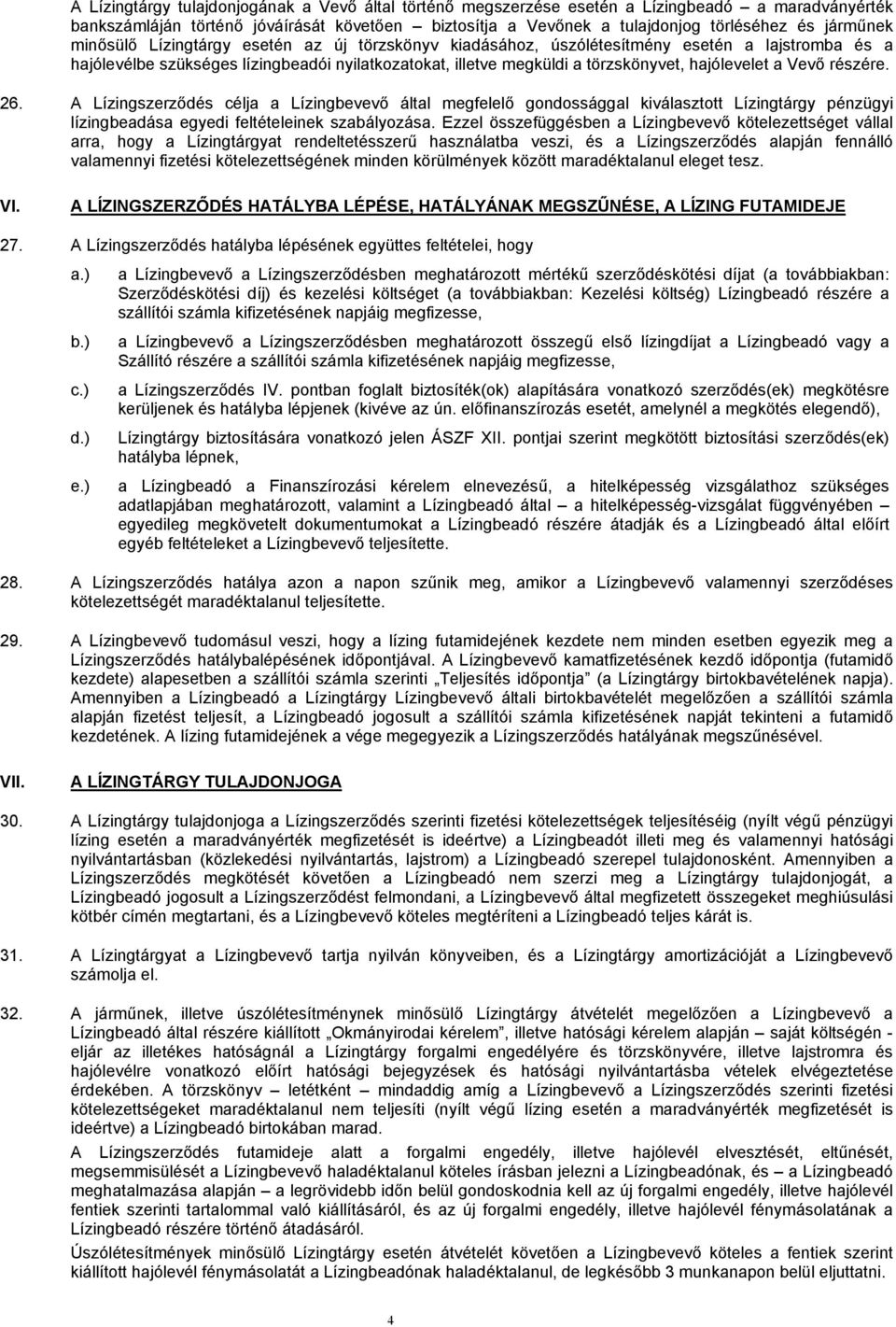 hajólevelet a Vevő részére. 26. A Lízingszerződés célja a Lízingbevevő által megfelelő gondossággal kiválasztott Lízingtárgy pénzügyi lízingbeadása egyedi feltételeinek szabályozása.
