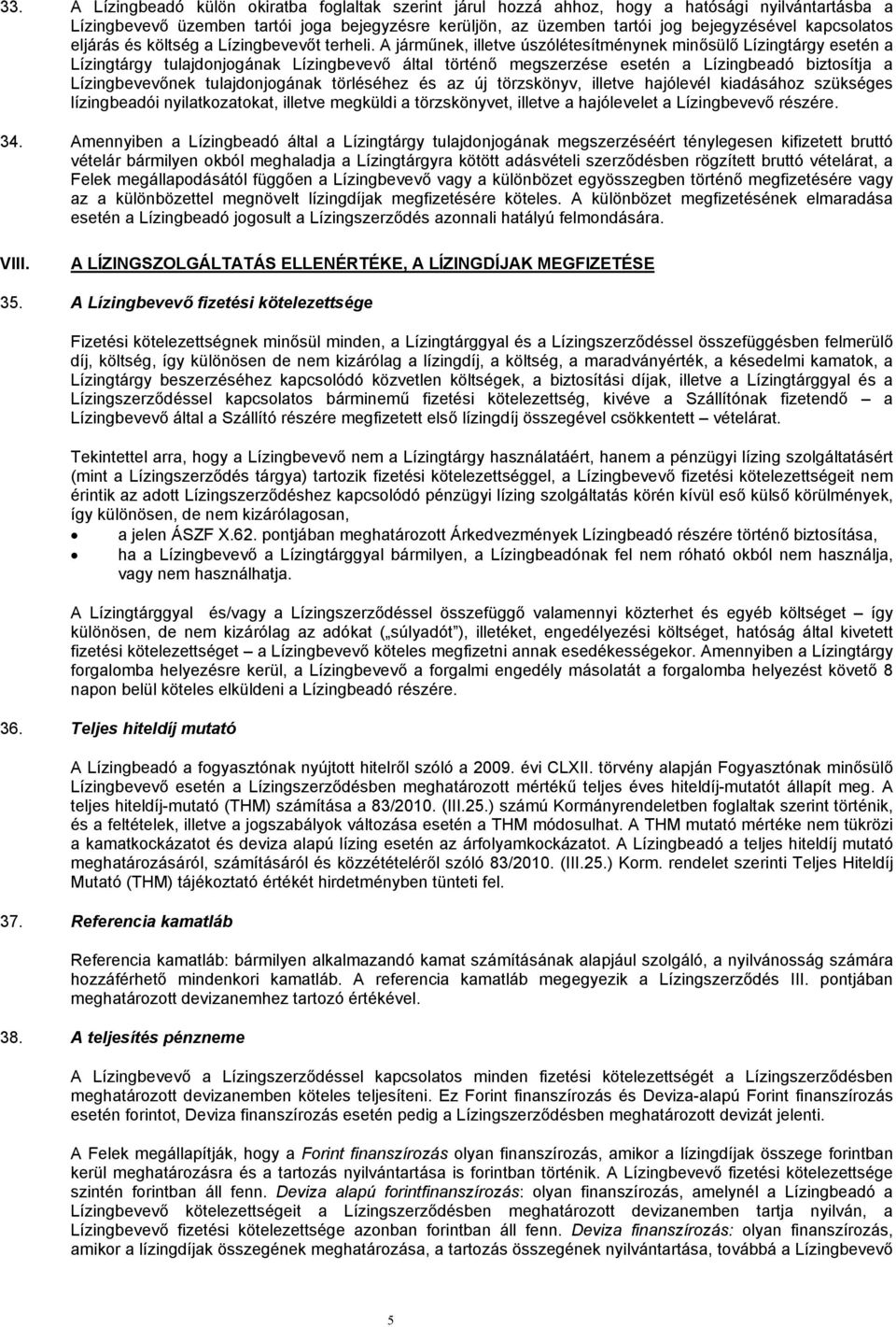 A járműnek, illetve úszólétesítménynek minősülő Lízingtárgy esetén a Lízingtárgy tulajdonjogának Lízingbevevő által történő megszerzése esetén a Lízingbeadó biztosítja a Lízingbevevőnek