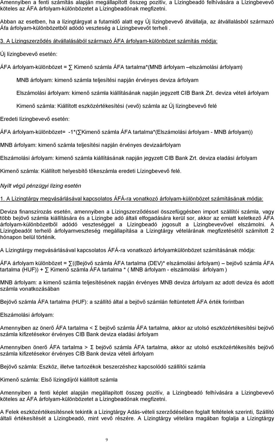 A Lízingszerződés átvállalásából származó ÁFA árfolyam-különbözet számítás módja: Új lízingbevevő esetén: ÁFA árfolyam-különbözet = Kimenő számla ÁFA tartalma*(mnb árfolyam elszámolási árfolyam) MNB