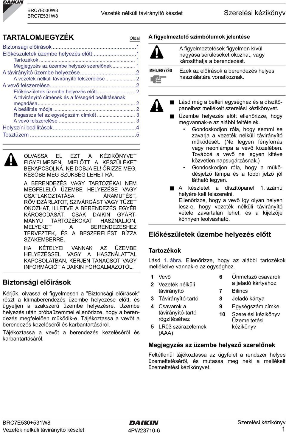 .. Ragassza fel az egységszám címkét... vevő felszerelése... Helyszíni beállítások...4 Tesztüzem...5 OLVSS EL EZT KÉZIKÖNYVET FIGYELMESEN, MIELŐTT KÉSZÜLÉKET EKPSOLNÁ. NE DOJ EL!