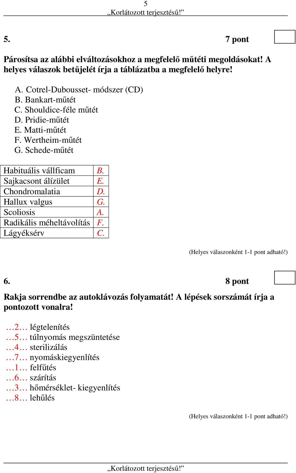 Chondromalatia D. Hallux valgus G. Scoliosis A. Radikális méheltávolítás F. Lágyéksérv C. 6. 8 pont Rakja sorrendbe az autoklávozás folyamatát!