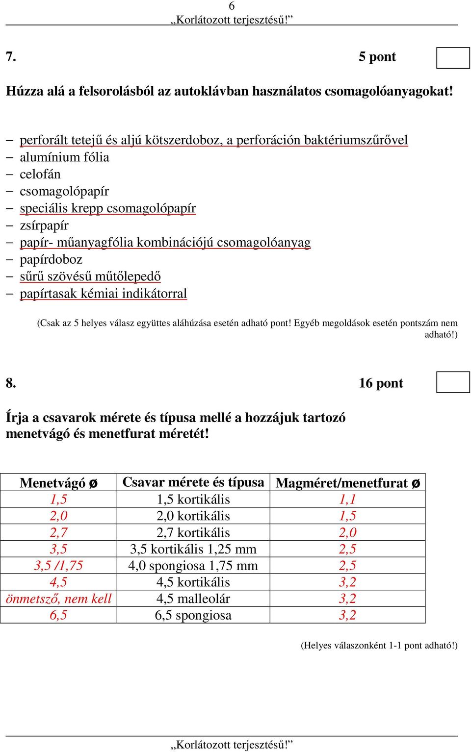 papírdoboz sűrű szövésű műtőlepedő papírtasak kémiai indikátorral (Csak az 5 helyes válasz együttes aláhúzása esetén adható pont! Egyéb megoldások esetén pontszám nem adható!) 8.