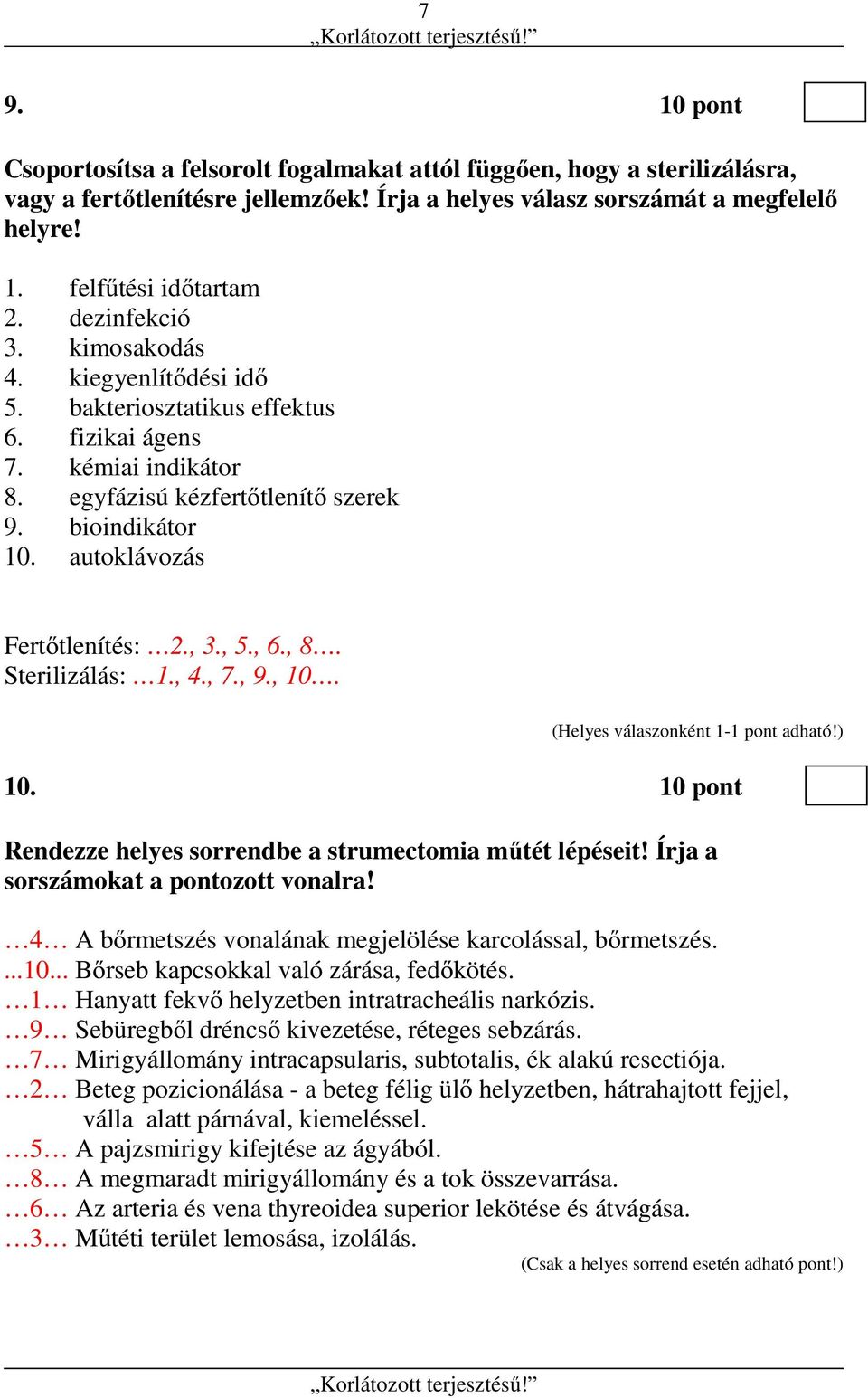 autoklávozás Fertőtlenítés: 2., 3., 5., 6., 8. Sterilizálás: 1., 4., 7., 9., 10. 10. 10 pont Rendezze helyes sorrendbe a strumectomia műtét lépéseit! Írja a sorszámokat a pontozott vonalra!