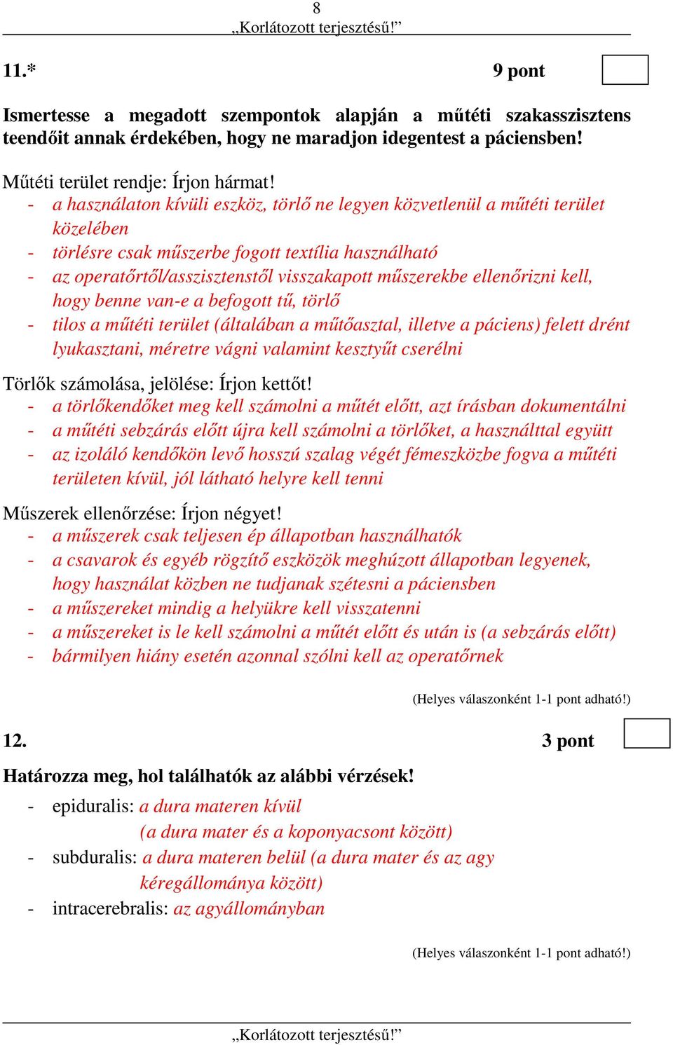 ellenőrizni kell, hogy benne van-e a befogott tű, törlő - tilos a műtéti terület (általában a műtőasztal, illetve a páciens) felett drént lyukasztani, méretre vágni valamint kesztyűt cserélni Törlők