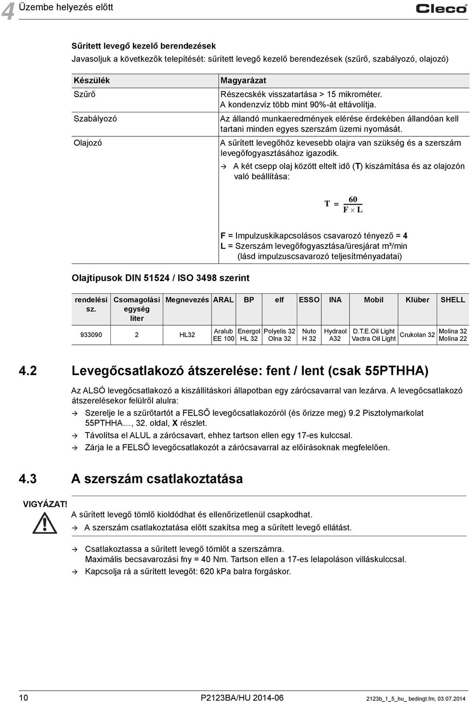 Az állandó munkaeredmények elérése érdekében állandóan kell tartani minden egyes szerszám üzemi nyomását. A sűrített levegőhöz kevesebb olajra van szükség és a szerszám levegőfogyasztásához igazodik.