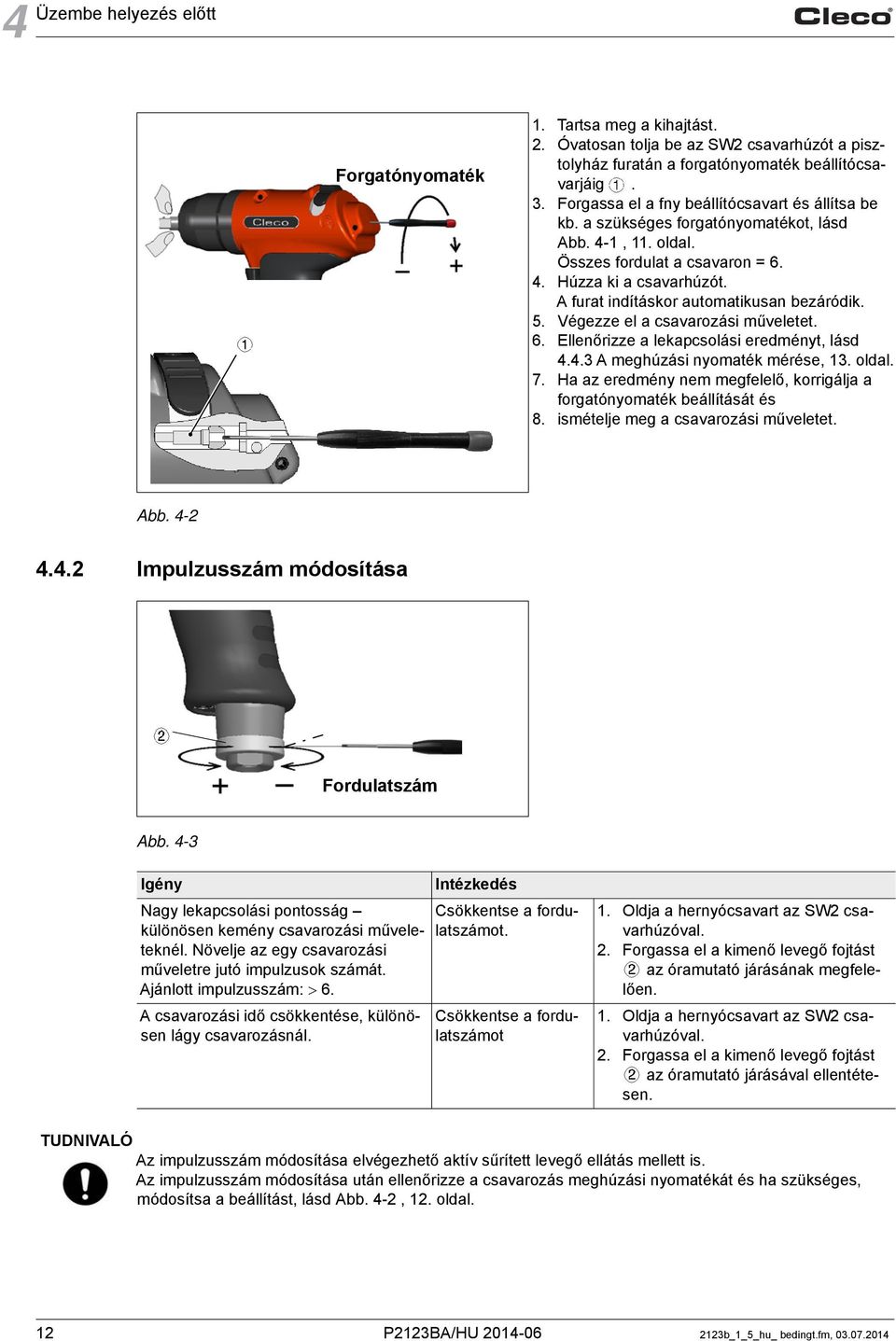 A furat indításkor automatikusan bezáródik. 5. Végezze el a csavarozási műveletet. 6. Ellenőrizze a lekapcsolási eredményt, lásd 4.4.3 A meghúzási nyomaték mérése, 13. oldal. 7.