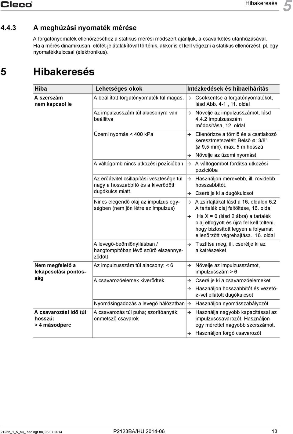 5 Hibakeresés Hiba Lehetséges okok Intézkedések és hibaelhárítás A szerszám nem kapcsol le Nem megfelelő a lekapcsolási pontosság A csavarozási idő túl hosszú: > 4 másodperc A beállított