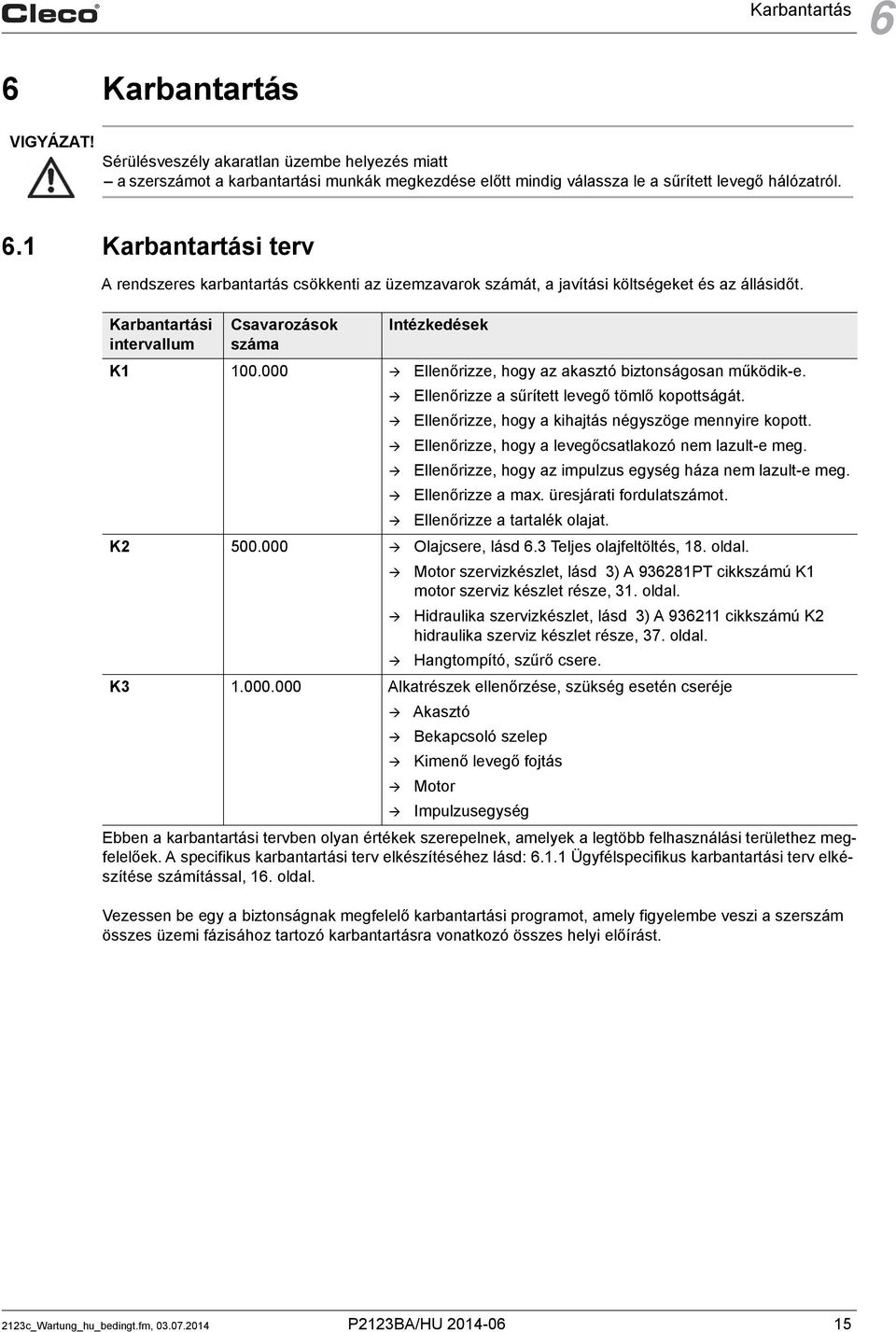 Ellenőrizze, hogy a kihajtás négyszöge mennyire kopott. Ellenőrizze, hogy a levegőcsatlakozó nem lazult-e meg. Ellenőrizze, hogy az impulzus egység háza nem lazult-e meg. Ellenőrizze a max.