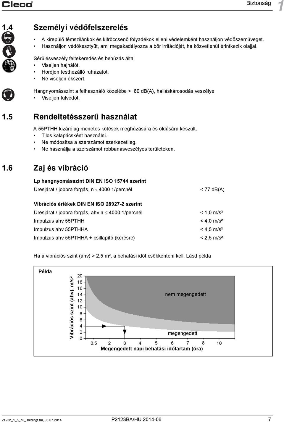 Ne viseljen ékszert. Hangnyomásszint a felhasználó közelébe > 80 db(a), halláskárosodás veszélye Viseljen fülvédőt. 1.