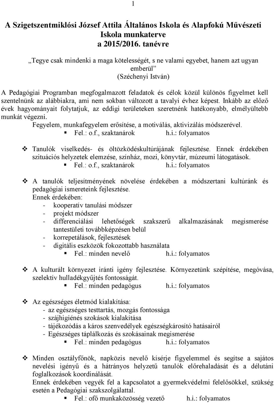 szentelnünk az alábbiakra, ami nem sokban változott a tavalyi évhez képest. Inkább az előző évek hagyományait folytatjuk, az eddigi területeken szeretnénk hatékonyabb, elmélyültebb munkát végezni.