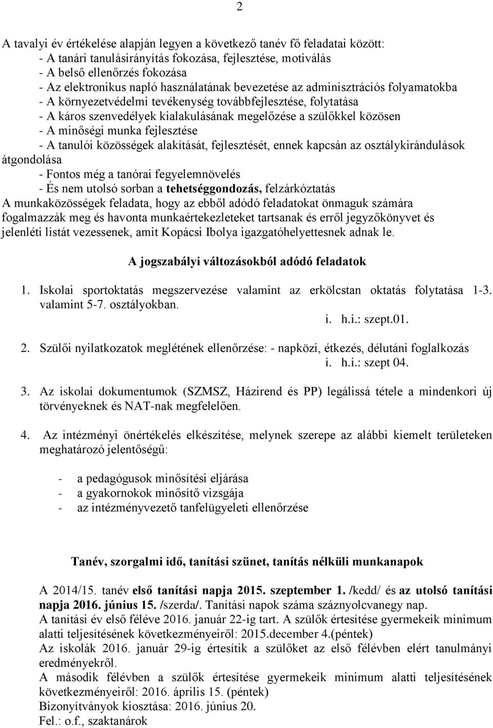 minőségi munka fejlesztése - A tanulói közösségek alakítását, fejlesztését, ennek kapcsán az osztálykirándulások átgondolása - Fontos még a tanórai fegyelemnövelés - És nem utolsó sorban a