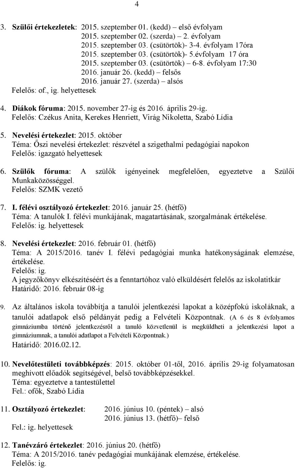 április 29-ig. Czékus Anita, Kerekes Henriett, Virág Nikoletta, Szabó Lídia 5. Nevelési értekezlet: 2015.