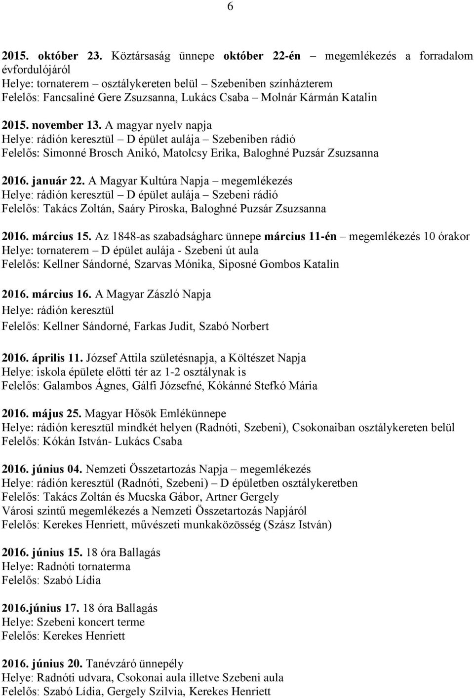2015. november 13. A magyar nyelv napja Helye: rádión keresztül D épület aulája Szebeniben rádió Simonné Brosch Anikó, Matolcsy Erika, Baloghné Puzsár Zsuzsanna 2016. január 22.