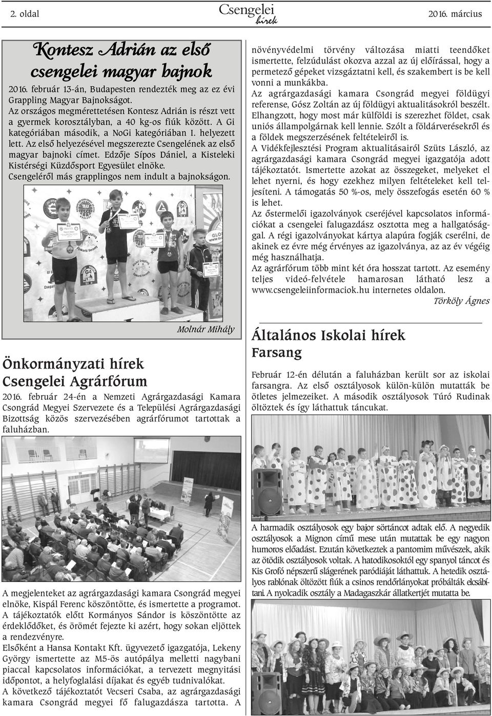 Az elsõ helyezésével megszerezte Csengelének az elsõ magyar bajnoki címet. Edzõje Sípos Dániel, a Kisteleki Kistérségi Küzdõsport Egyesület elnöke.