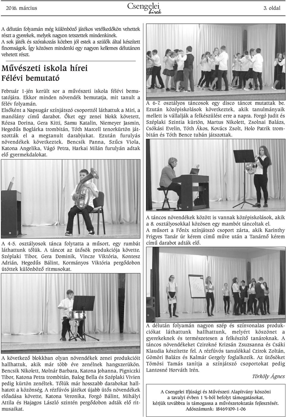Mûvészeti iskola hírei Félévi bemutató Február 1-jén került sor a mûvészeti iskola félévi bemutatójára. Ekkor minden növendék bemutatja, mit tanult a félév folyamán.