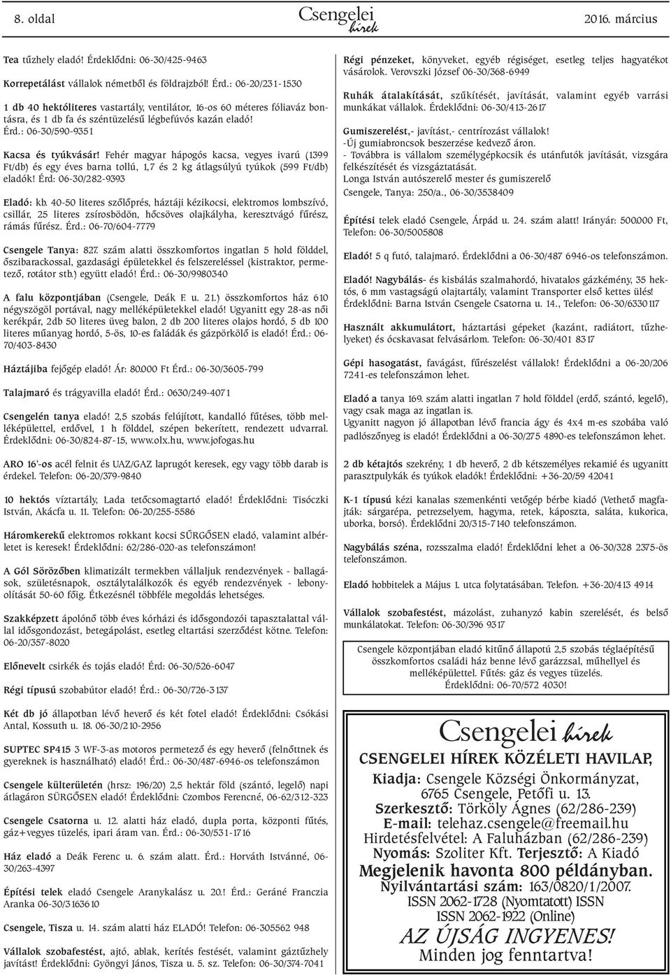 : 06-20/231-1530 1 db 40 hektóliteres vastartály, ventilátor, 16-os 60 méteres fóliaváz bontásra, és 1 db fa és széntüzelésû légbefúvós kazán eladó! Érd.: 06-30/590-9351 Kacsa és tyúkvásár!