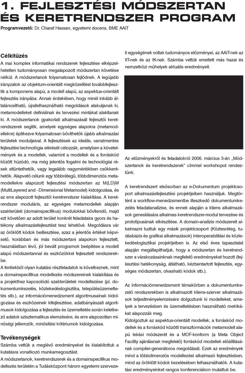 A módszertanok folyamatosan fejlõdnek. A legújabb irányzatok az objektum-orientált megközelítést továbbfejlesztik a komponens alapú, a modell alapú, az aspektus-orientált fejlesztés irányába.