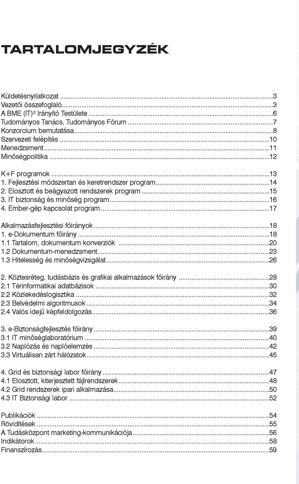 IT biztonság és minõség program...16 4. Ember-gép kapcsolat program...17 Alkalmazásfejlesztési fõirányok...18 1. e-dokumentum fõirány...18 1.1 Tartalom, dokumentum konverziók...20 1.