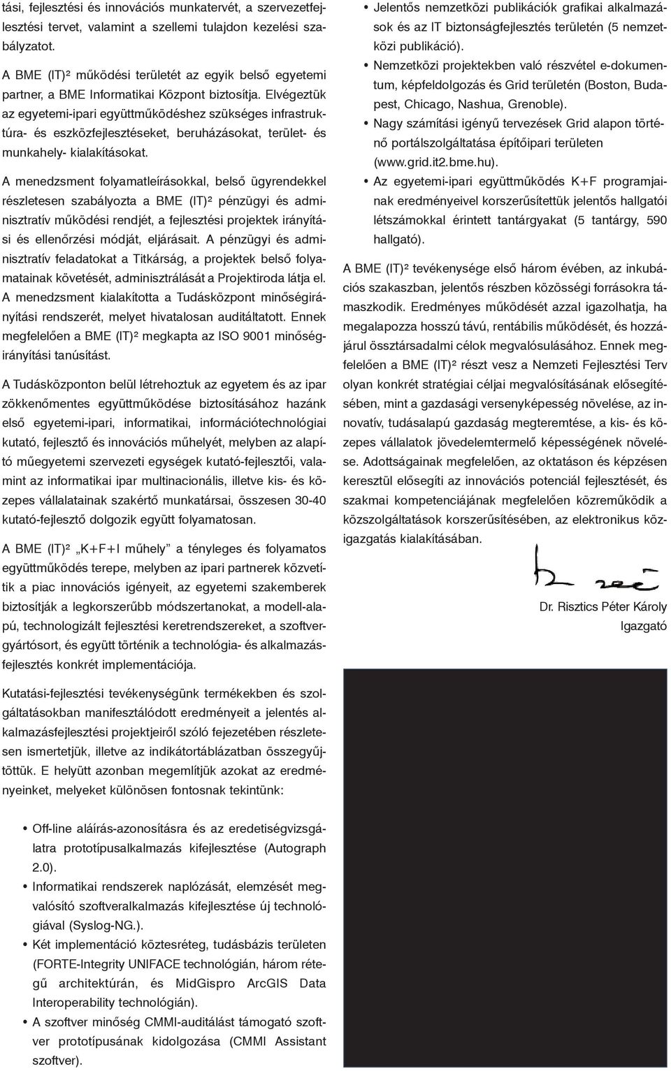Elvégeztük az egyetemi-ipari együttmûködéshez szükséges infrastruktúra- és eszközfejlesztéseket, beruházásokat, terület- és munkahely- kialakításokat.