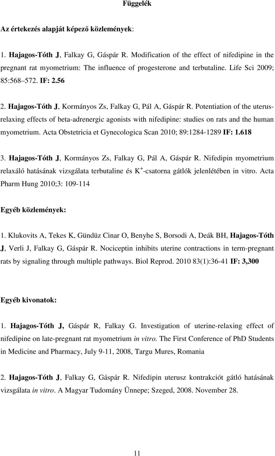 Hajagos-Tóth J, Kormányos Zs, Falkay G, Pál A, Gáspár R. Potentiation of the uterusrelaxing effects of beta-adrenergic agonists with nifedipine: studies on rats and the human myometrium.