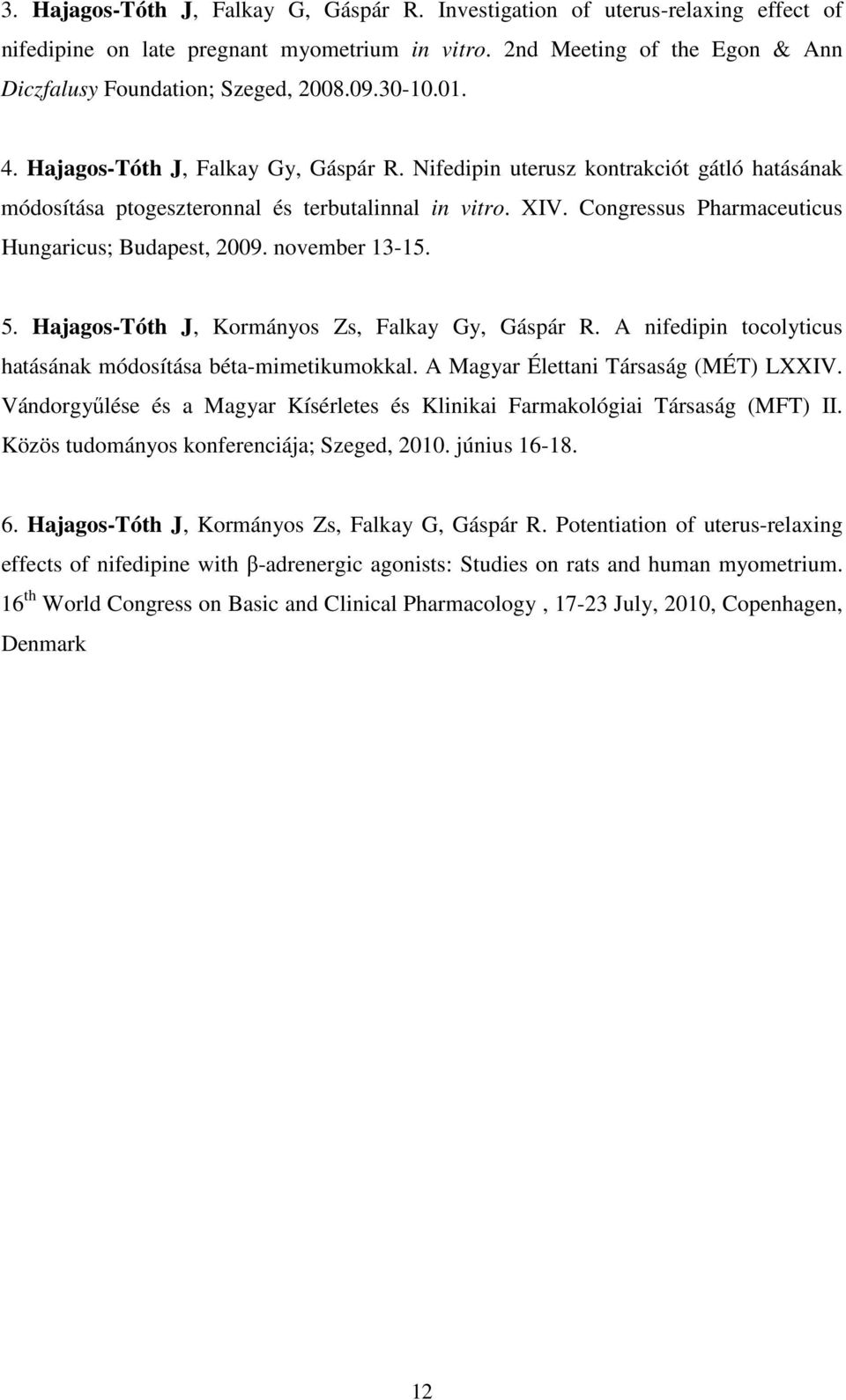 Congressus Pharmaceuticus Hungaricus; Budapest, 2009. november 13-15. 5. Hajagos-Tóth J, Kormányos Zs, Falkay Gy, Gáspár R. A nifedipin tocolyticus hatásának módosítása béta-mimetikumokkal.