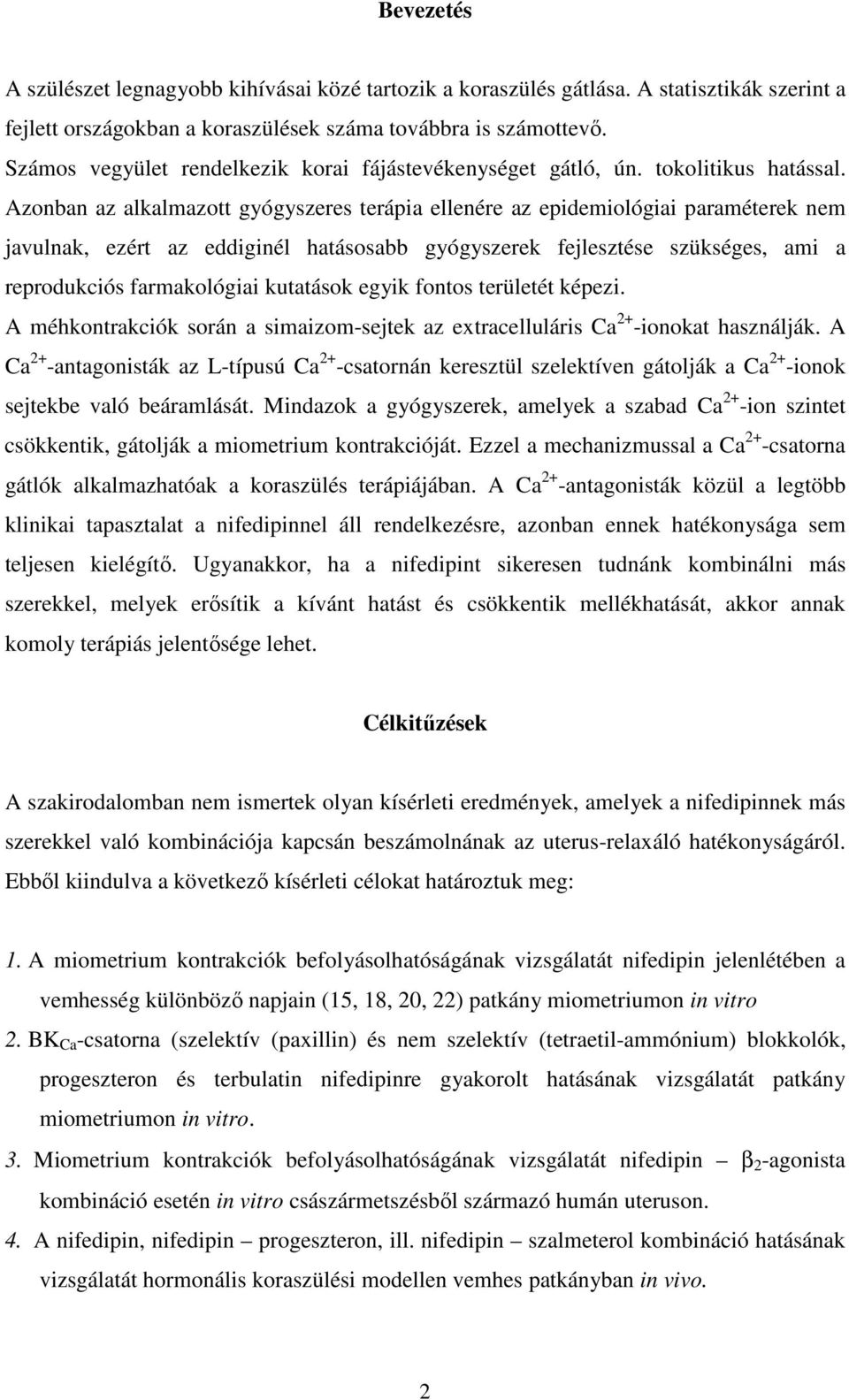 Azonban az alkalmazott gyógyszeres terápia ellenére az epidemiológiai paraméterek nem javulnak, ezért az eddiginél hatásosabb gyógyszerek fejlesztése szükséges, ami a reprodukciós farmakológiai