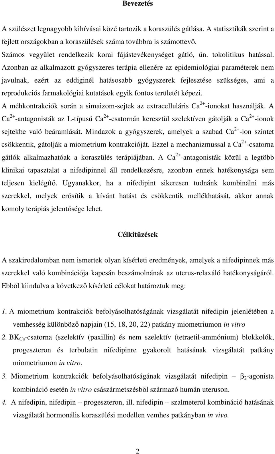 Azonban az alkalmazott gyógyszeres terápia ellenére az epidemiológiai paraméterek nem javulnak, ezért az eddiginél hatásosabb gyógyszerek fejlesztése szükséges, ami a reprodukciós farmakológiai