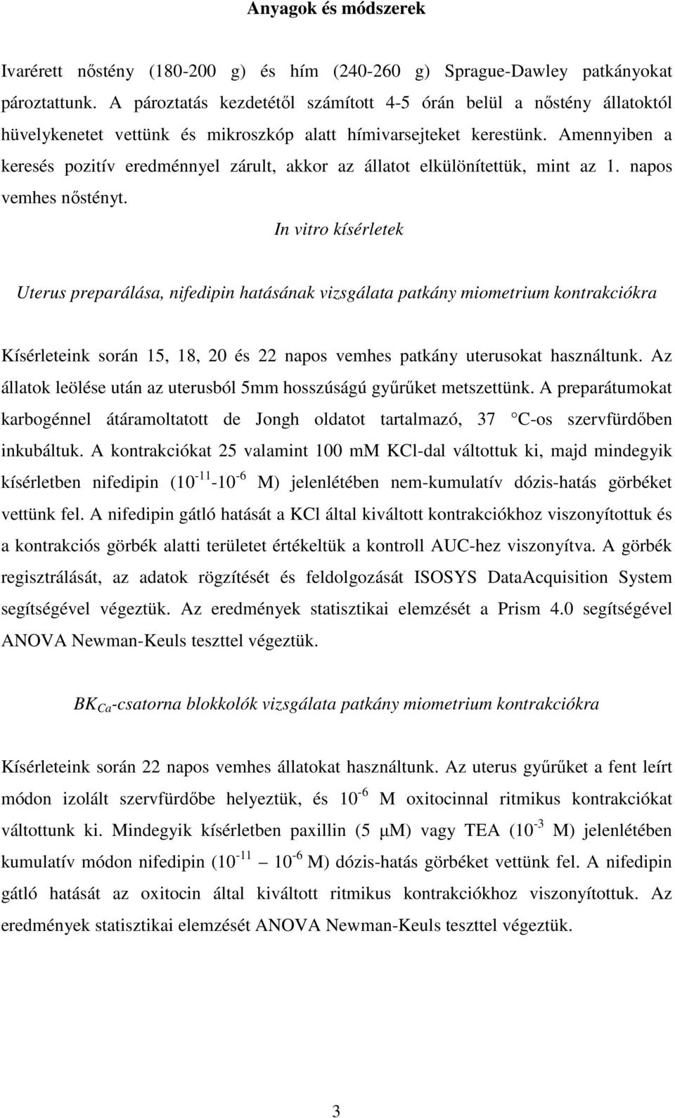 Amennyiben a keresés pozitív eredménnyel zárult, akkor az állatot elkülönítettük, mint az 1. napos vemhes nőstényt.