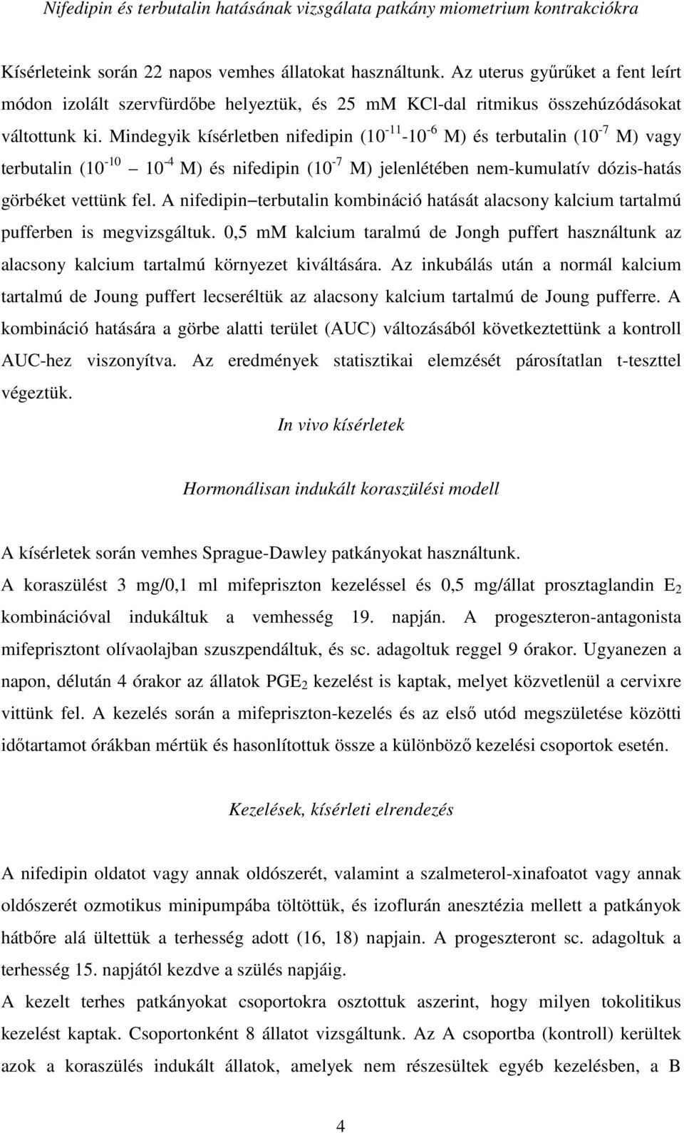 Mindegyik kísérletben nifedipin (10-11 -10-6 M) és terbutalin (10-7 M) vagy terbutalin (10-10 10-4 M) és nifedipin (10-7 M) jelenlétében nem-kumulatív dózis-hatás görbéket vettünk fel.