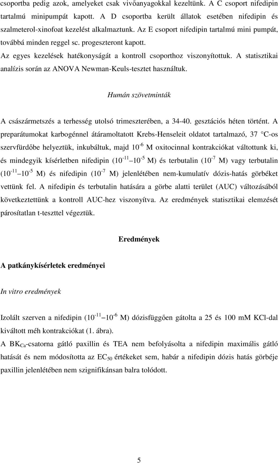 Az egyes kezelések hatékonyságát a kontroll csoporthoz viszonyítottuk. A statisztikai analízis során az ANOVA Newman-Keuls-tesztet használtuk.