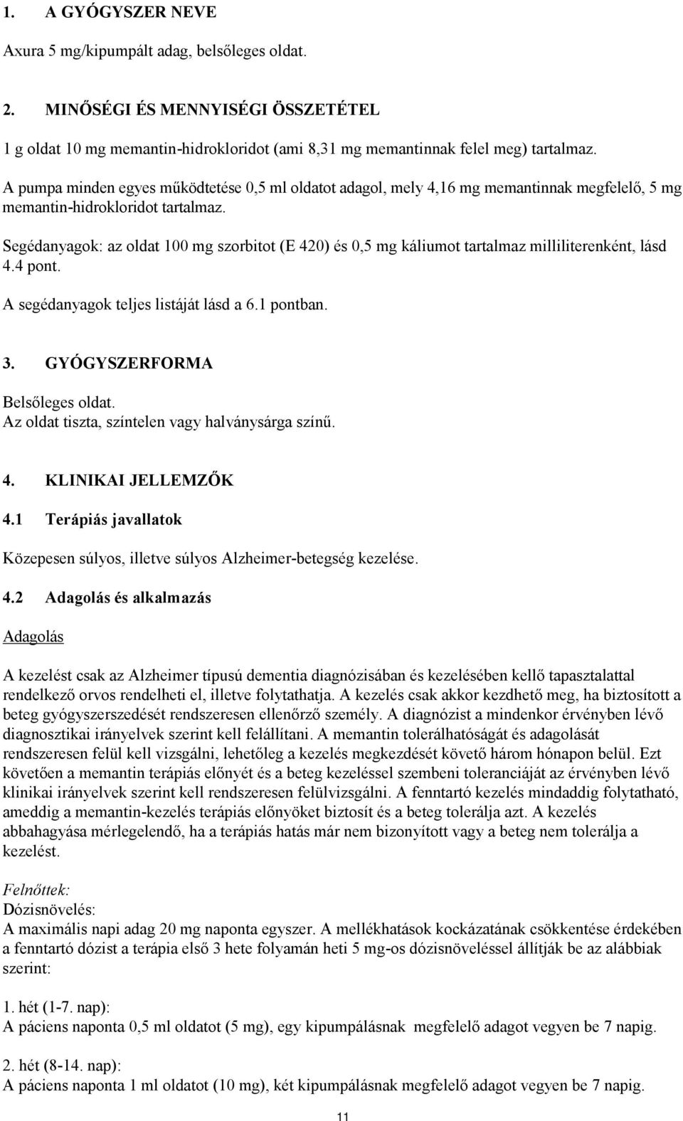 Segédanyagok: az oldat 100 mg szorbitot (E 420) és 0,5 mg káliumot tartalmaz milliliterenként, lásd 4.4 pont. A segédanyagok teljes listáját lásd a 6.1 pontban. 3. GYÓGYSZERFORMA Belsőleges oldat.