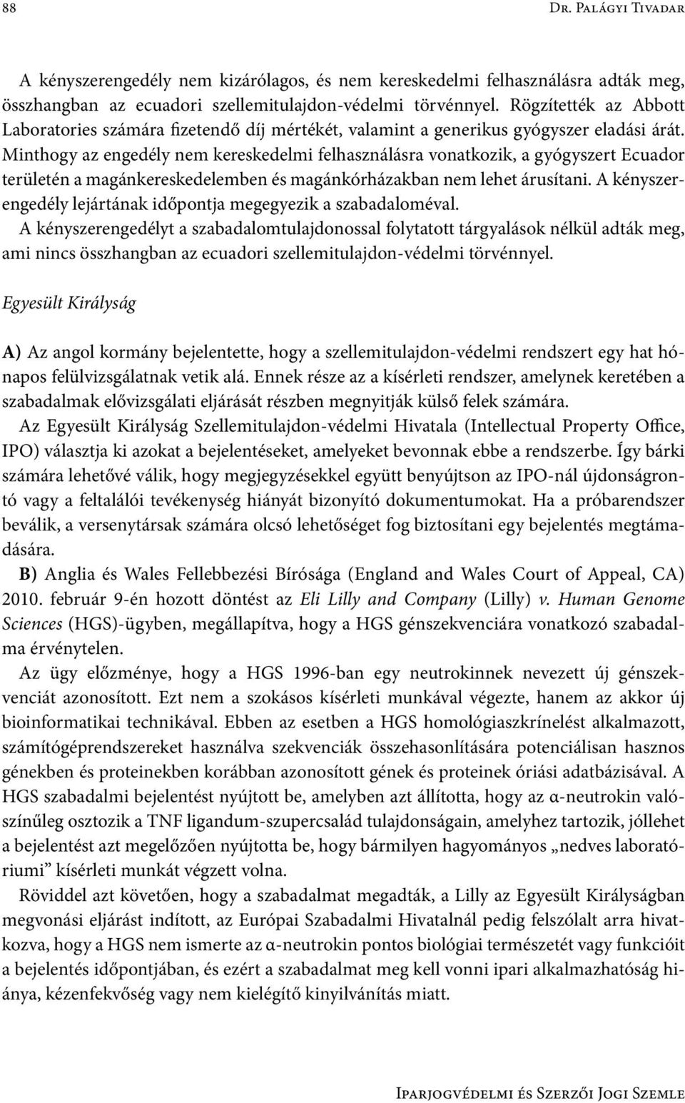 Minthogy az engedély nem kereskedelmi felhasználásra vonatkozik, a gyógyszert Ecuador területén a magánkereskedelemben és magánkórházakban nem lehet árusítani.